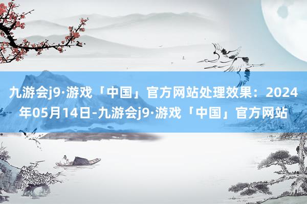 九游会j9·游戏「中国」官方网站处理效果：2024年05月14日-九游会j9·游戏「中国」官方网站