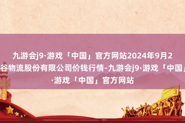 九游会j9·游戏「中国」官方网站2024年9月29日两湖绿谷物流股份有限公司价钱行情-九游会j9·游戏「中国」官方网站